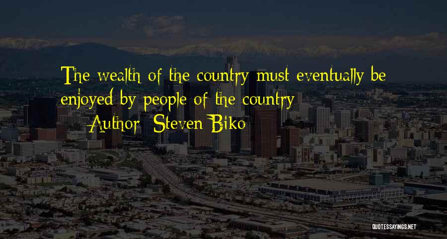 Steven Biko Quotes: The Wealth Of The Country Must Eventually Be Enjoyed By People Of The Country