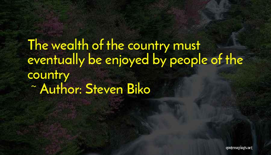 Steven Biko Quotes: The Wealth Of The Country Must Eventually Be Enjoyed By People Of The Country