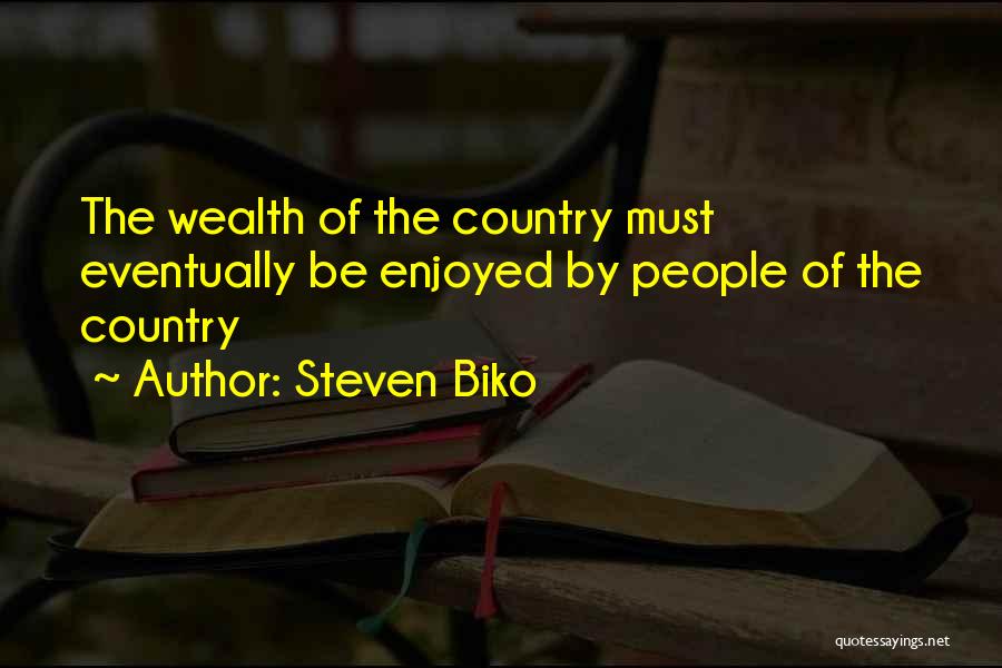 Steven Biko Quotes: The Wealth Of The Country Must Eventually Be Enjoyed By People Of The Country