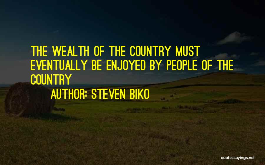 Steven Biko Quotes: The Wealth Of The Country Must Eventually Be Enjoyed By People Of The Country