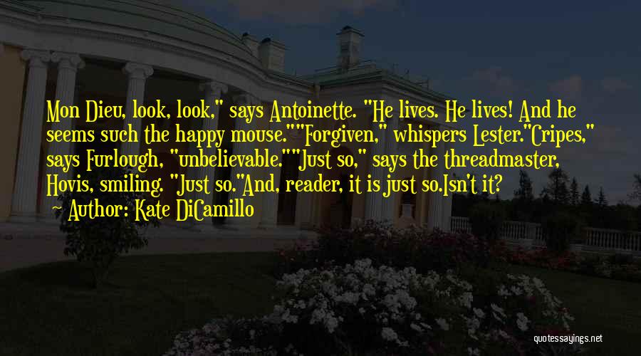 Kate DiCamillo Quotes: Mon Dieu, Look, Look, Says Antoinette. He Lives. He Lives! And He Seems Such The Happy Mouse.forgiven, Whispers Lester.cripes, Says