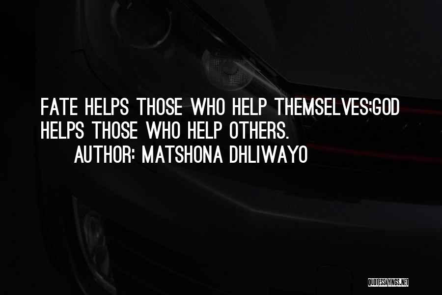 Matshona Dhliwayo Quotes: Fate Helps Those Who Help Themselves;god Helps Those Who Help Others.