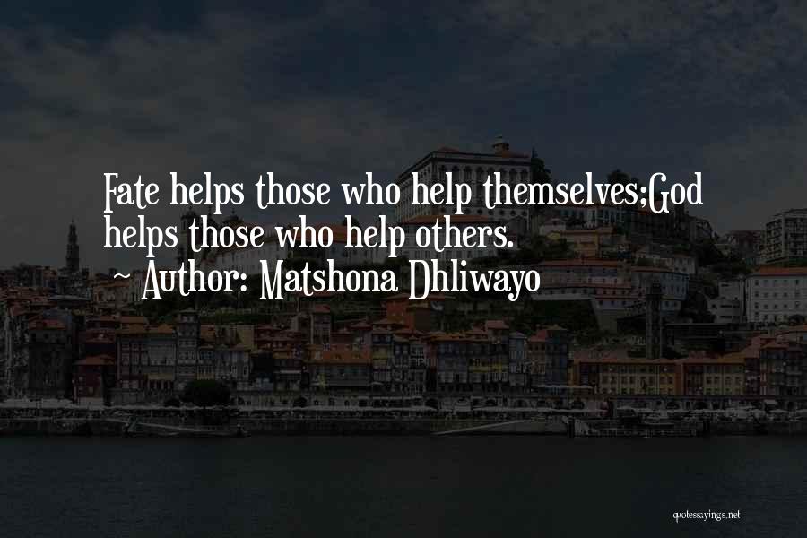 Matshona Dhliwayo Quotes: Fate Helps Those Who Help Themselves;god Helps Those Who Help Others.