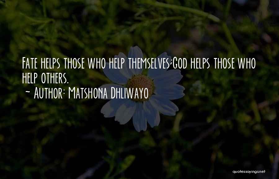 Matshona Dhliwayo Quotes: Fate Helps Those Who Help Themselves;god Helps Those Who Help Others.