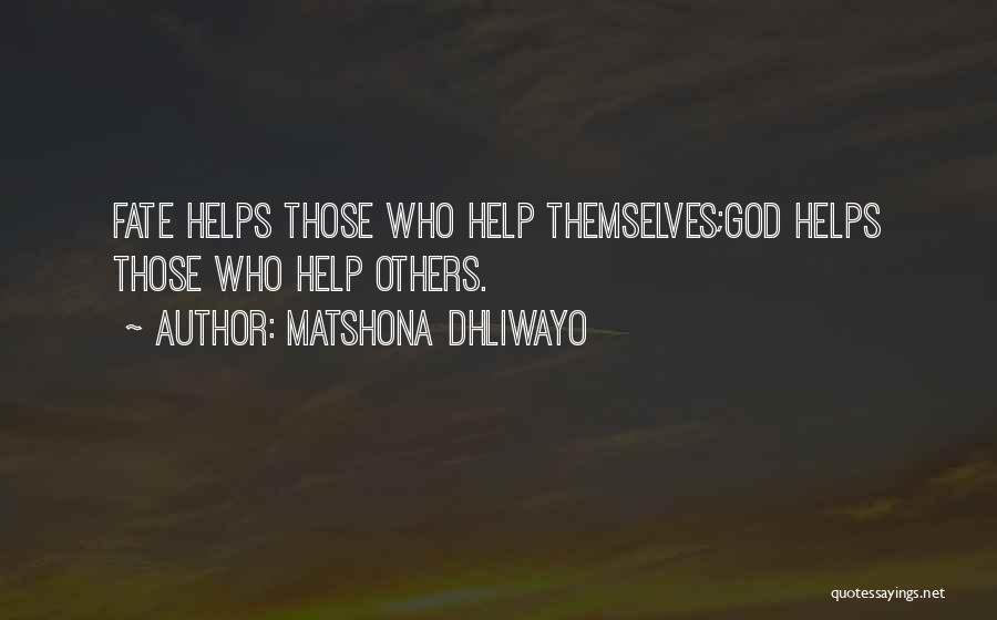 Matshona Dhliwayo Quotes: Fate Helps Those Who Help Themselves;god Helps Those Who Help Others.