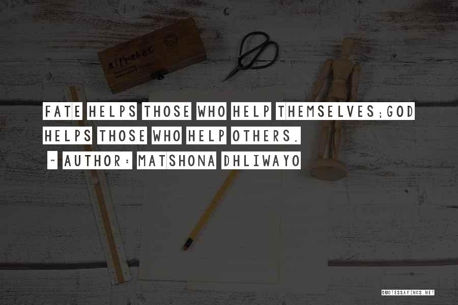 Matshona Dhliwayo Quotes: Fate Helps Those Who Help Themselves;god Helps Those Who Help Others.