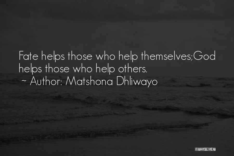 Matshona Dhliwayo Quotes: Fate Helps Those Who Help Themselves;god Helps Those Who Help Others.