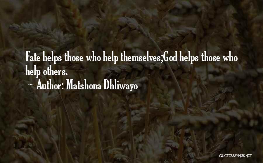 Matshona Dhliwayo Quotes: Fate Helps Those Who Help Themselves;god Helps Those Who Help Others.