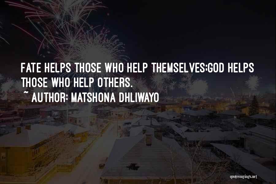 Matshona Dhliwayo Quotes: Fate Helps Those Who Help Themselves;god Helps Those Who Help Others.