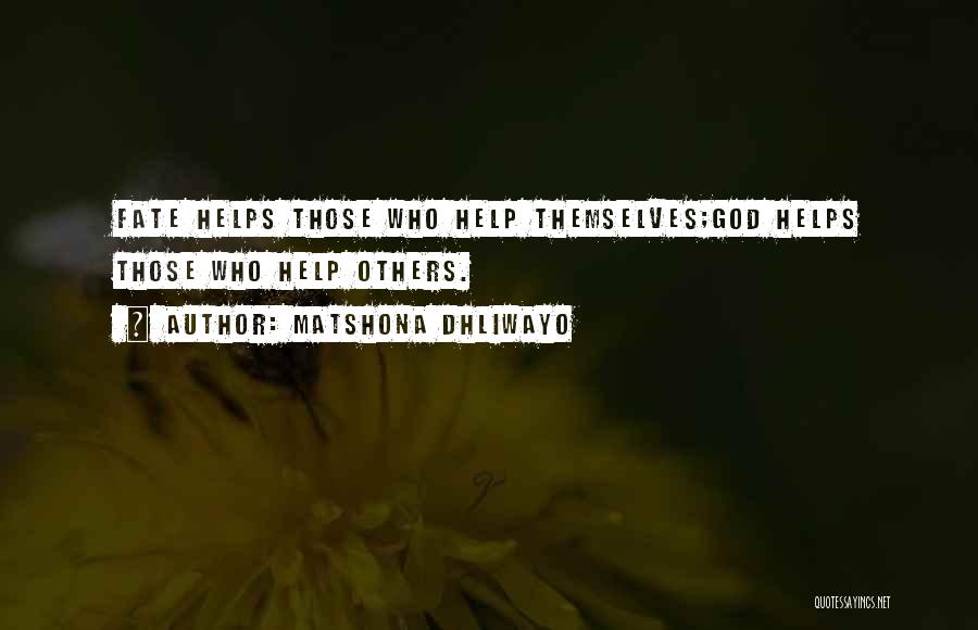 Matshona Dhliwayo Quotes: Fate Helps Those Who Help Themselves;god Helps Those Who Help Others.