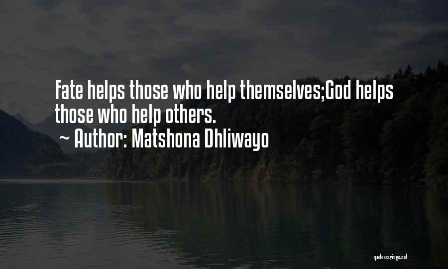 Matshona Dhliwayo Quotes: Fate Helps Those Who Help Themselves;god Helps Those Who Help Others.