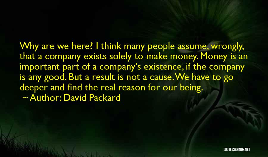 David Packard Quotes: Why Are We Here? I Think Many People Assume, Wrongly, That A Company Exists Solely To Make Money. Money Is