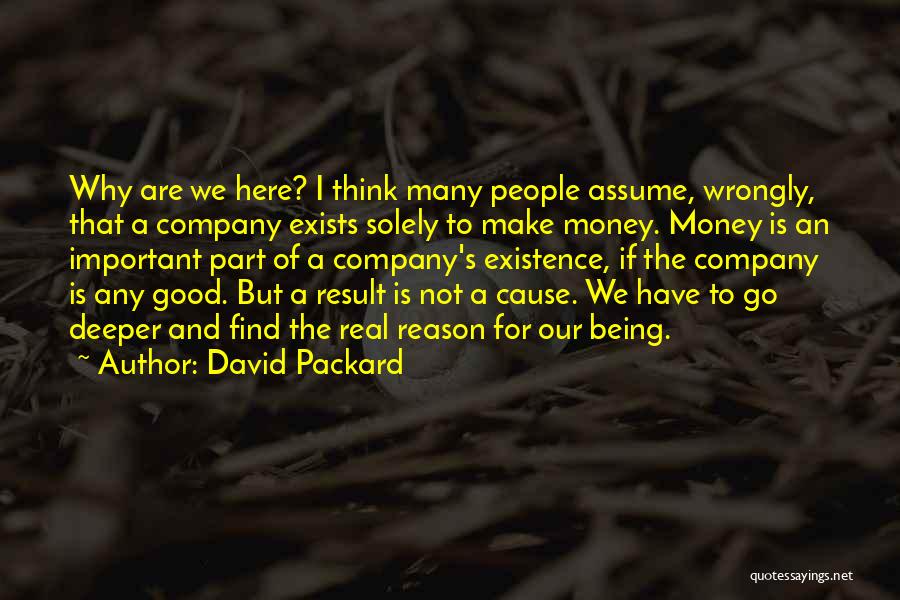 David Packard Quotes: Why Are We Here? I Think Many People Assume, Wrongly, That A Company Exists Solely To Make Money. Money Is