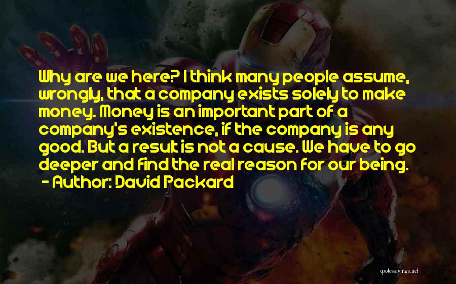 David Packard Quotes: Why Are We Here? I Think Many People Assume, Wrongly, That A Company Exists Solely To Make Money. Money Is