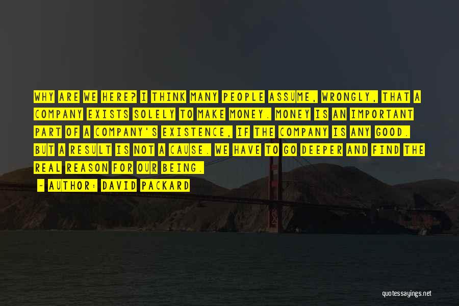 David Packard Quotes: Why Are We Here? I Think Many People Assume, Wrongly, That A Company Exists Solely To Make Money. Money Is