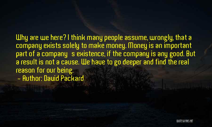 David Packard Quotes: Why Are We Here? I Think Many People Assume, Wrongly, That A Company Exists Solely To Make Money. Money Is