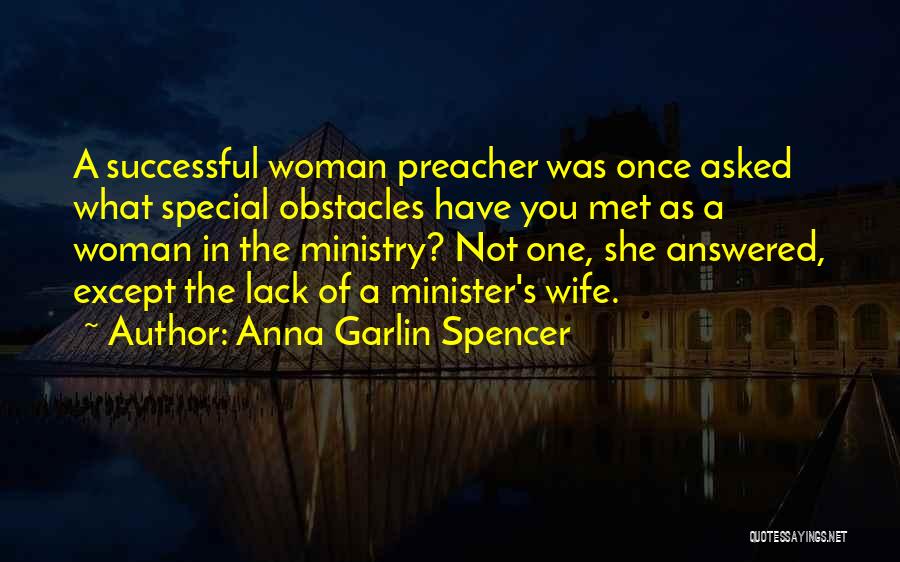 Anna Garlin Spencer Quotes: A Successful Woman Preacher Was Once Asked What Special Obstacles Have You Met As A Woman In The Ministry? Not