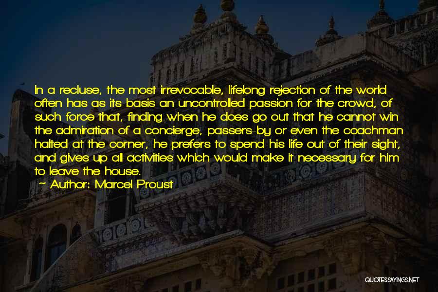 Marcel Proust Quotes: In A Recluse, The Most Irrevocable, Lifelong Rejection Of The World Often Has As Its Basis An Uncontrolled Passion For