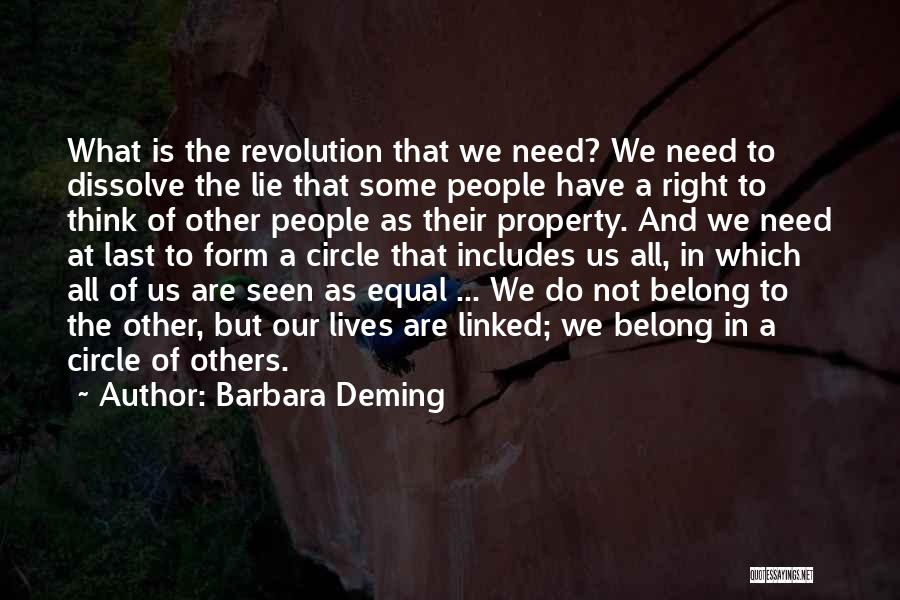 Barbara Deming Quotes: What Is The Revolution That We Need? We Need To Dissolve The Lie That Some People Have A Right To