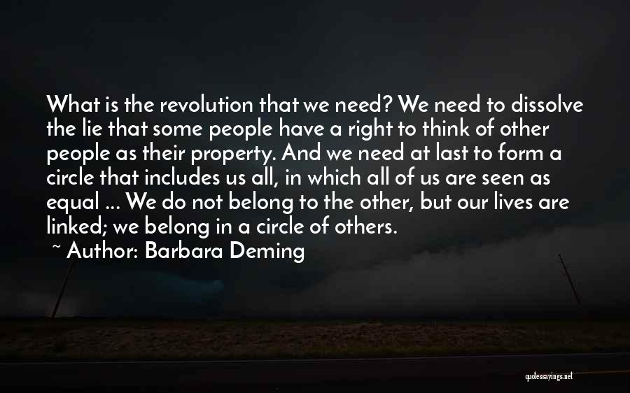 Barbara Deming Quotes: What Is The Revolution That We Need? We Need To Dissolve The Lie That Some People Have A Right To