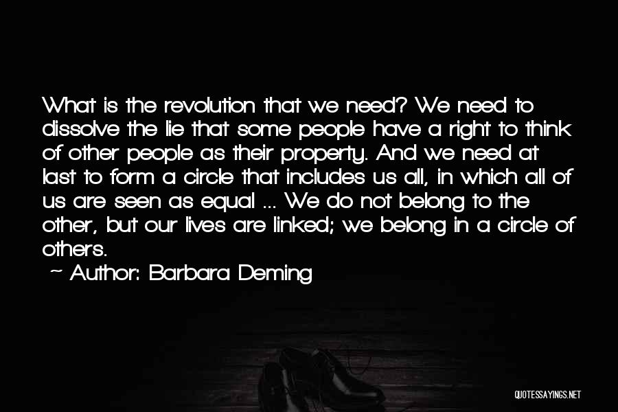 Barbara Deming Quotes: What Is The Revolution That We Need? We Need To Dissolve The Lie That Some People Have A Right To
