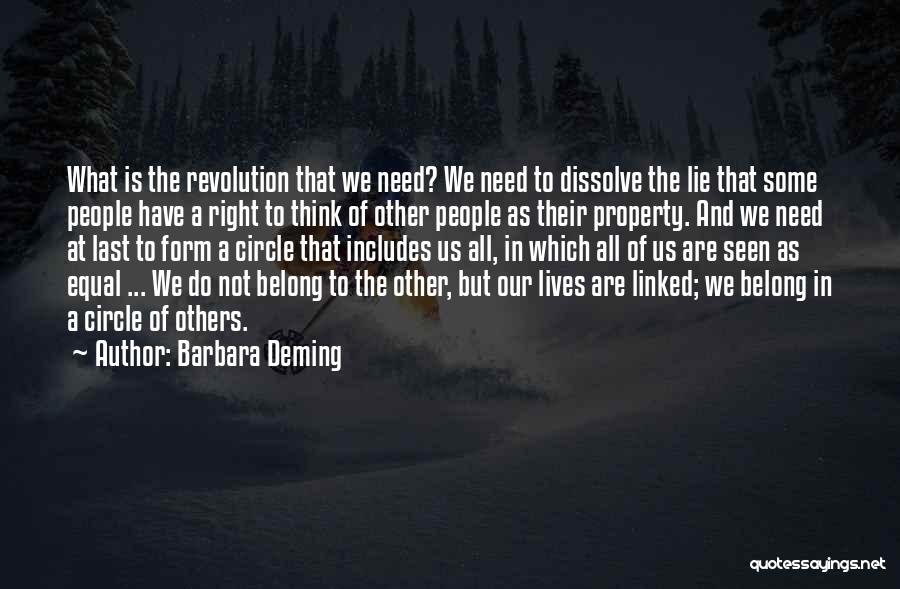 Barbara Deming Quotes: What Is The Revolution That We Need? We Need To Dissolve The Lie That Some People Have A Right To