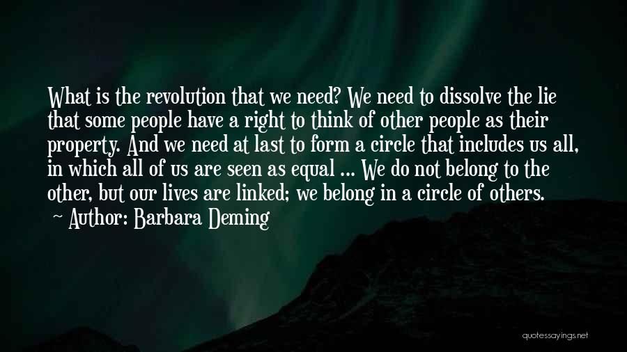 Barbara Deming Quotes: What Is The Revolution That We Need? We Need To Dissolve The Lie That Some People Have A Right To