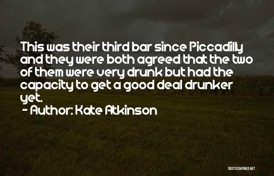 Kate Atkinson Quotes: This Was Their Third Bar Since Piccadilly And They Were Both Agreed That The Two Of Them Were Very Drunk