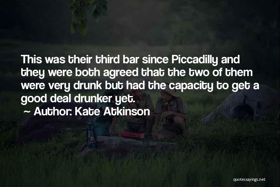Kate Atkinson Quotes: This Was Their Third Bar Since Piccadilly And They Were Both Agreed That The Two Of Them Were Very Drunk