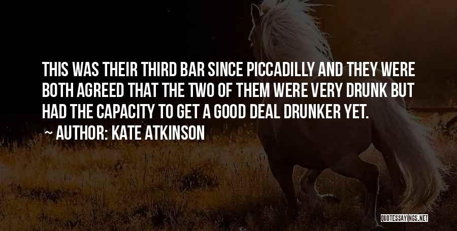 Kate Atkinson Quotes: This Was Their Third Bar Since Piccadilly And They Were Both Agreed That The Two Of Them Were Very Drunk