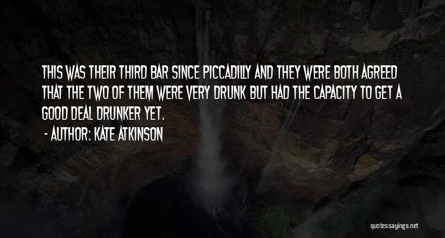 Kate Atkinson Quotes: This Was Their Third Bar Since Piccadilly And They Were Both Agreed That The Two Of Them Were Very Drunk