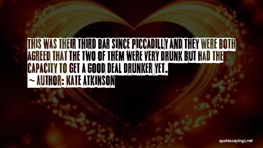 Kate Atkinson Quotes: This Was Their Third Bar Since Piccadilly And They Were Both Agreed That The Two Of Them Were Very Drunk