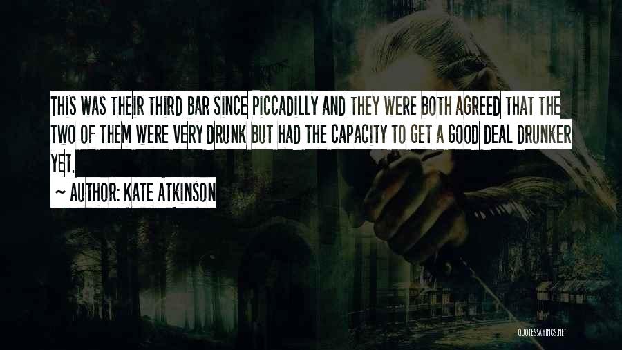 Kate Atkinson Quotes: This Was Their Third Bar Since Piccadilly And They Were Both Agreed That The Two Of Them Were Very Drunk