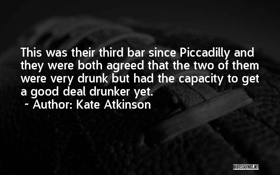 Kate Atkinson Quotes: This Was Their Third Bar Since Piccadilly And They Were Both Agreed That The Two Of Them Were Very Drunk