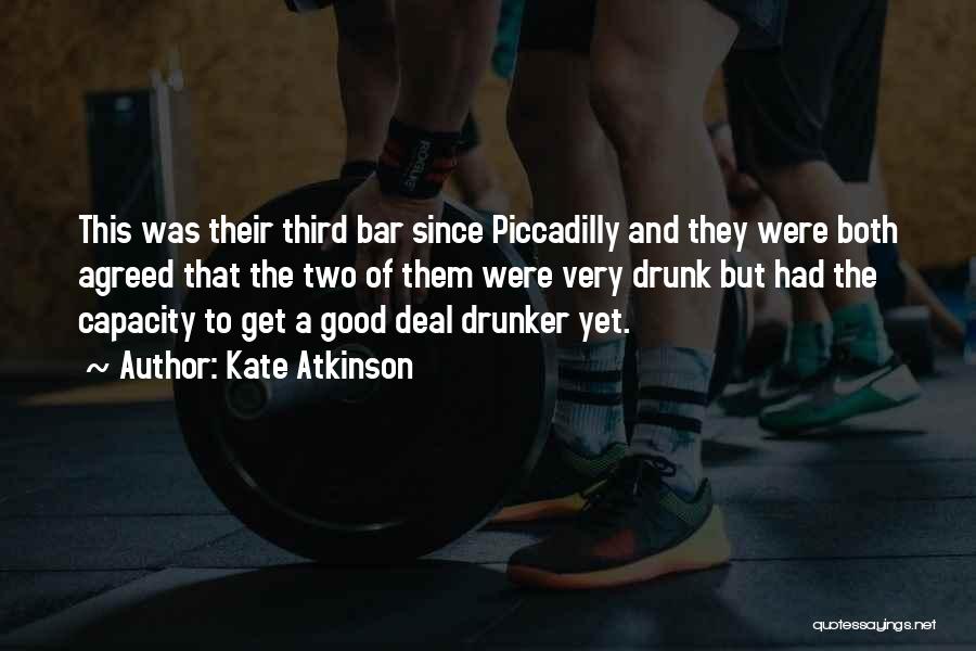 Kate Atkinson Quotes: This Was Their Third Bar Since Piccadilly And They Were Both Agreed That The Two Of Them Were Very Drunk