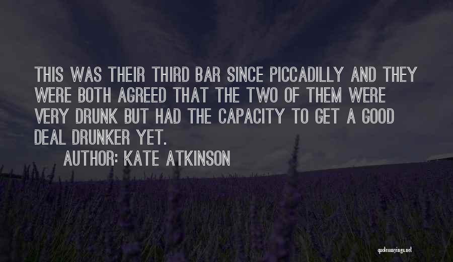 Kate Atkinson Quotes: This Was Their Third Bar Since Piccadilly And They Were Both Agreed That The Two Of Them Were Very Drunk
