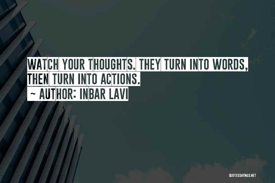 Inbar Lavi Quotes: Watch Your Thoughts. They Turn Into Words, Then Turn Into Actions.