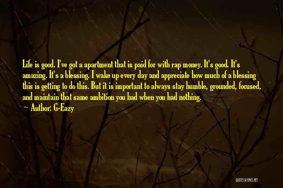 G-Eazy Quotes: Life Is Good. I've Got A Apartment That Is Paid For With Rap Money. It's Good. It's Amazing. It's A