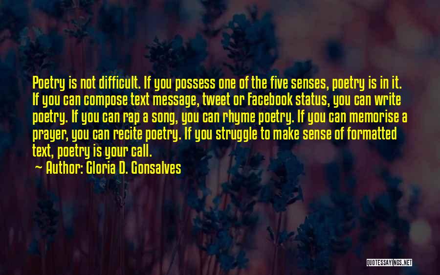 Gloria D. Gonsalves Quotes: Poetry Is Not Difficult. If You Possess One Of The Five Senses, Poetry Is In It. If You Can Compose