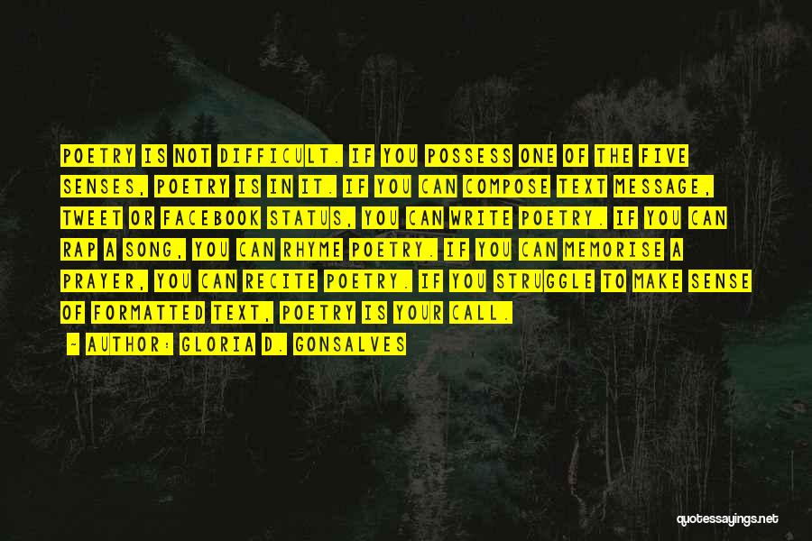 Gloria D. Gonsalves Quotes: Poetry Is Not Difficult. If You Possess One Of The Five Senses, Poetry Is In It. If You Can Compose