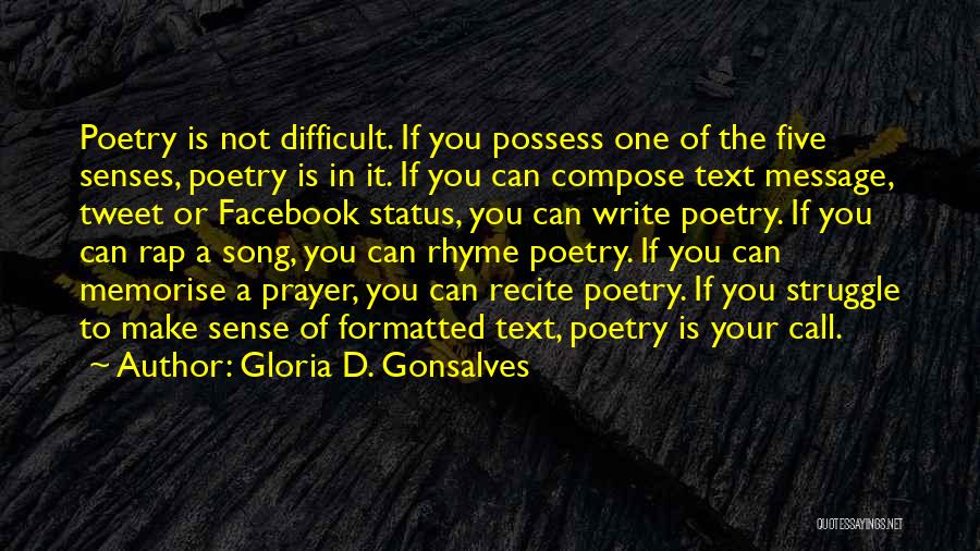 Gloria D. Gonsalves Quotes: Poetry Is Not Difficult. If You Possess One Of The Five Senses, Poetry Is In It. If You Can Compose