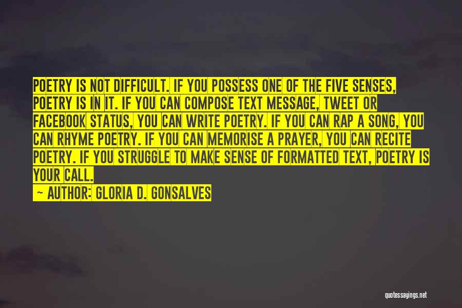 Gloria D. Gonsalves Quotes: Poetry Is Not Difficult. If You Possess One Of The Five Senses, Poetry Is In It. If You Can Compose