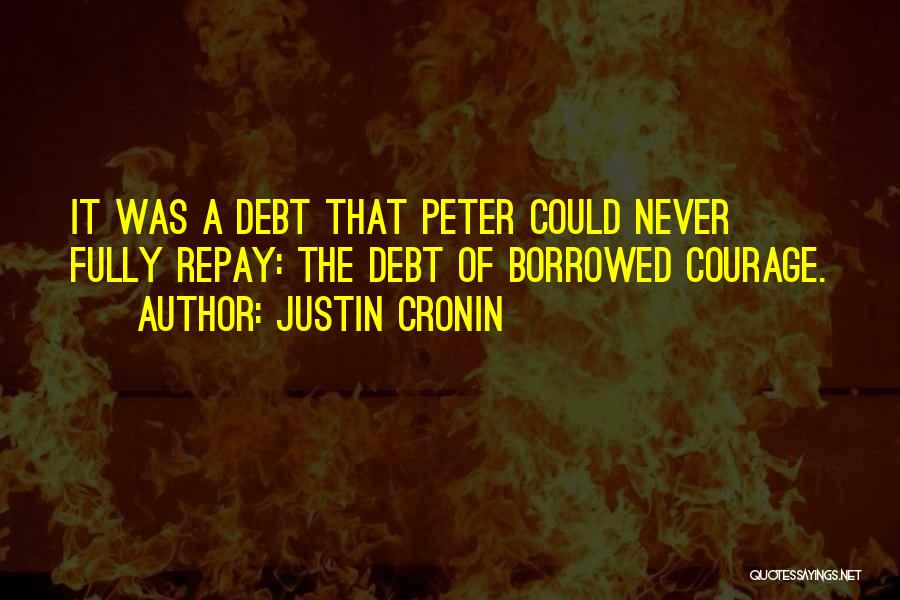 Justin Cronin Quotes: It Was A Debt That Peter Could Never Fully Repay: The Debt Of Borrowed Courage.