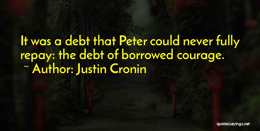 Justin Cronin Quotes: It Was A Debt That Peter Could Never Fully Repay: The Debt Of Borrowed Courage.