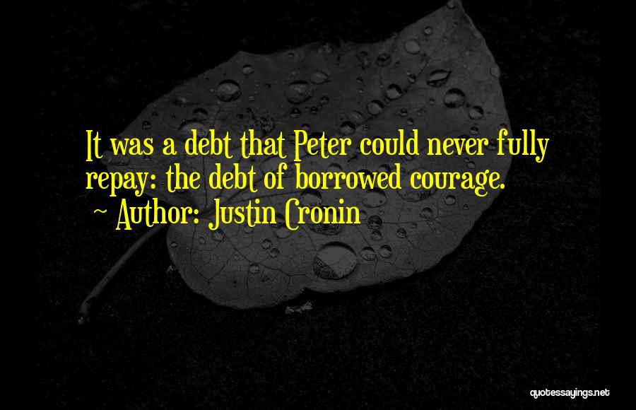 Justin Cronin Quotes: It Was A Debt That Peter Could Never Fully Repay: The Debt Of Borrowed Courage.