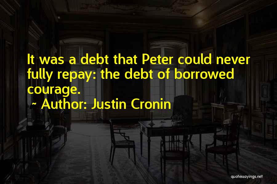Justin Cronin Quotes: It Was A Debt That Peter Could Never Fully Repay: The Debt Of Borrowed Courage.