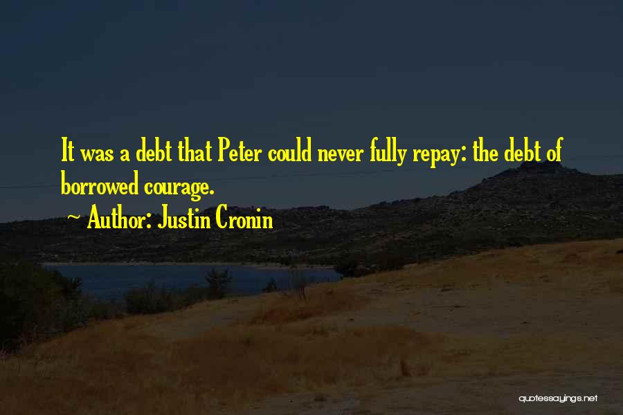 Justin Cronin Quotes: It Was A Debt That Peter Could Never Fully Repay: The Debt Of Borrowed Courage.