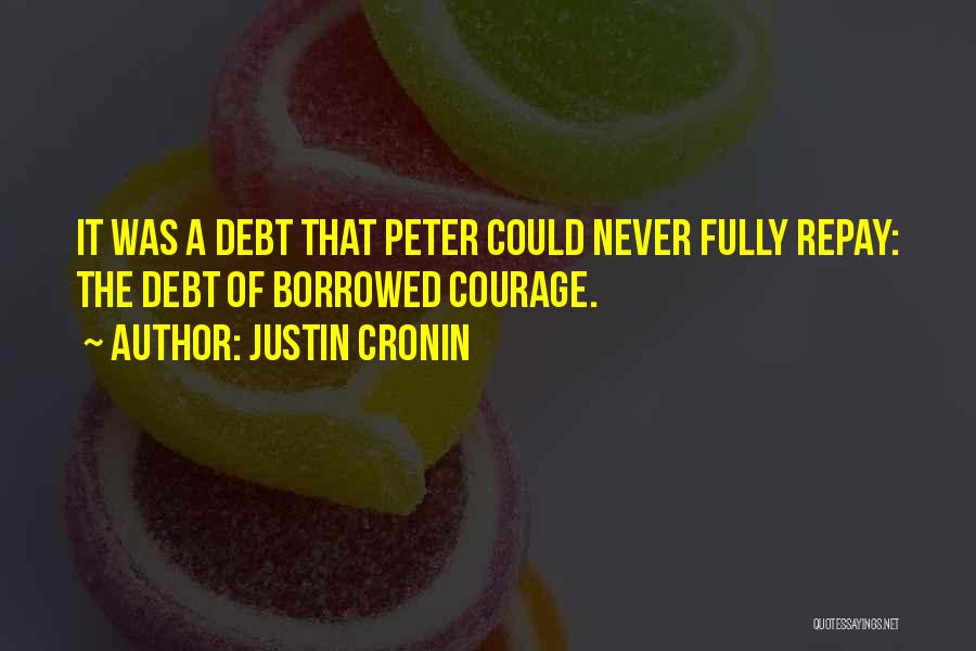 Justin Cronin Quotes: It Was A Debt That Peter Could Never Fully Repay: The Debt Of Borrowed Courage.