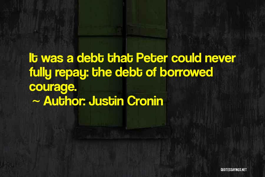 Justin Cronin Quotes: It Was A Debt That Peter Could Never Fully Repay: The Debt Of Borrowed Courage.