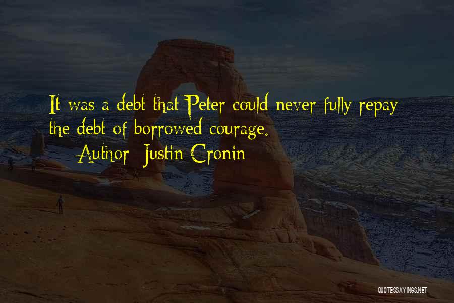 Justin Cronin Quotes: It Was A Debt That Peter Could Never Fully Repay: The Debt Of Borrowed Courage.